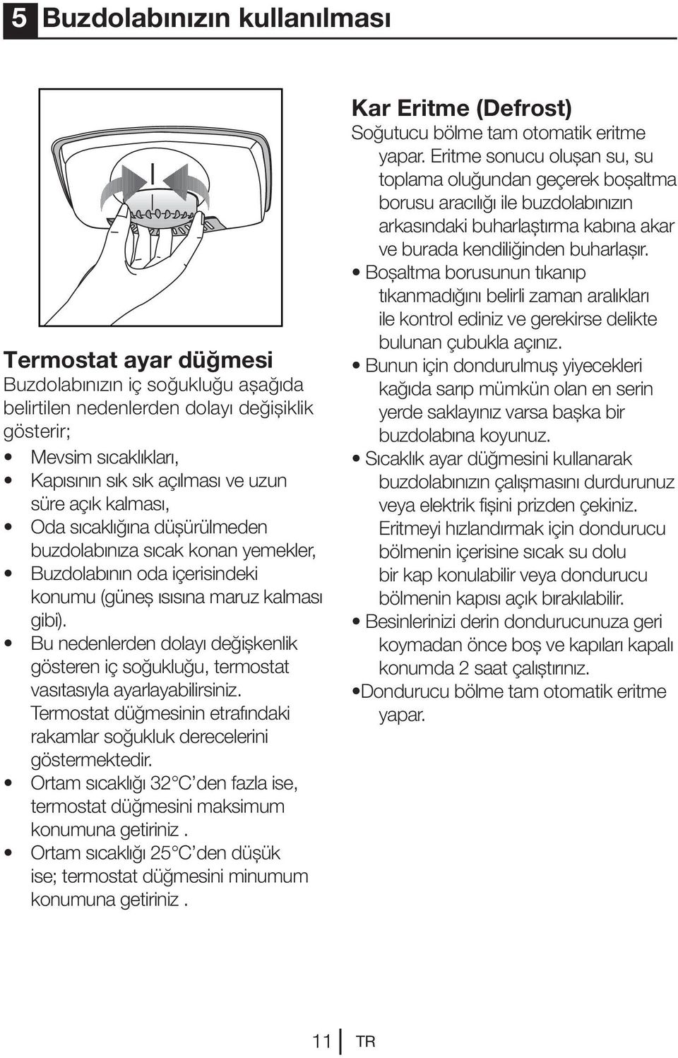 Bu nedenlerden dolayı değişkenlik gösteren iç soğukluğu, termostat vasıtasıyla ayarlayabilirsiniz. Termostat düğmesinin etrafındaki rakamlar soğukluk derecelerini göstermektedir.