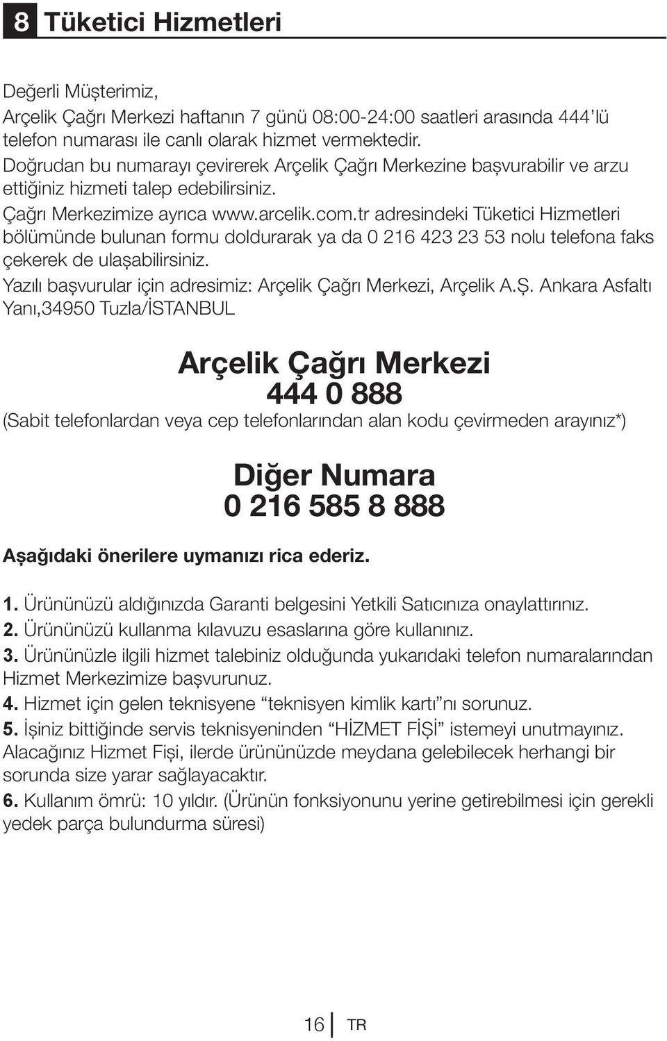 tr adresindeki Tüketici Hizmetleri bölümünde bulunan formu doldurarak ya da 0 216 423 23 53 nolu telefona faks çekerek de ulaşabilirsiniz.