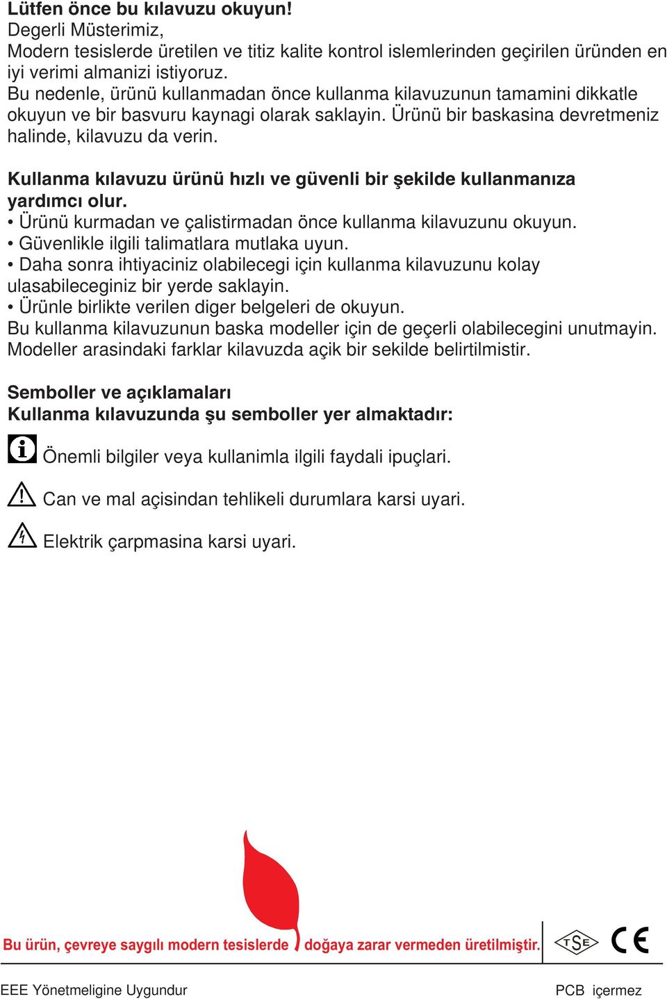 Kullanma kılavuzu ürünü hızlı ve güvenli bir şekilde kullanmanıza yardımcı olur. Ürünü kurmadan ve çalistirmadan önce kullanma kilavuzunu okuyun. Güvenlikle ilgili talimatlara mutlaka uyun.