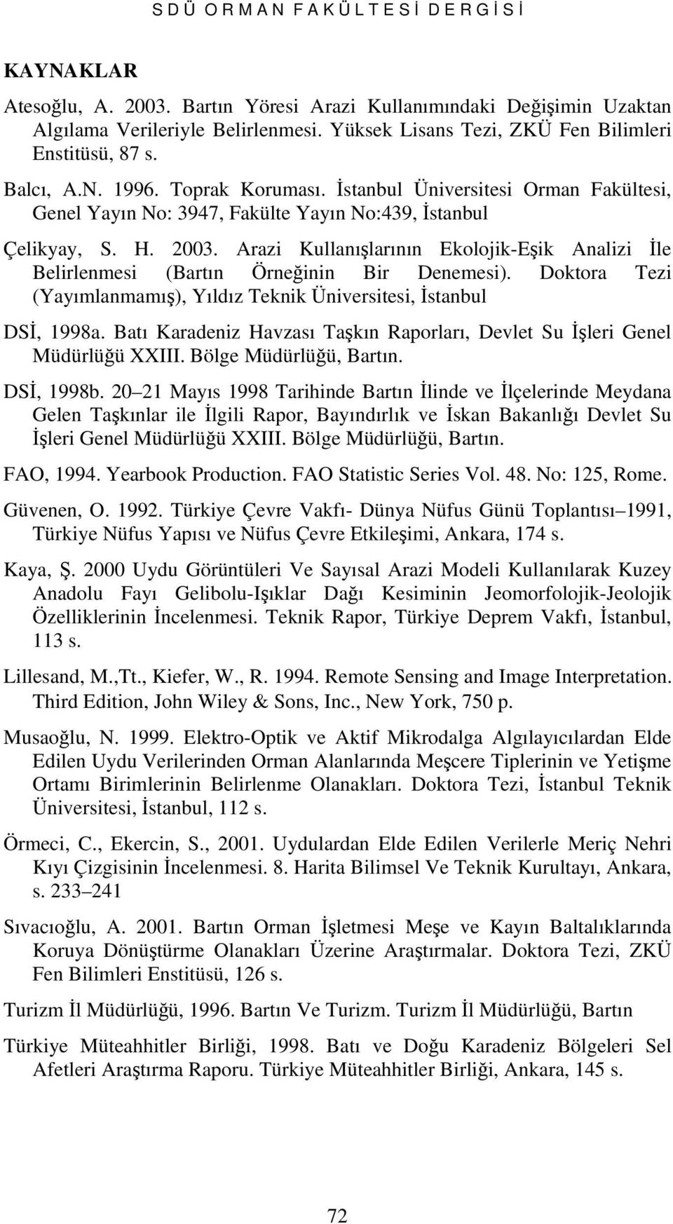 2003. Arazi Kullanışlarının Ekolojik-Eşik Analizi İle Belirlenmesi (Bartın Örneğinin Bir Denemesi). Doktora Tezi (Yayımlanmamış), Yıldız Teknik Üniversitesi, İstanbul DSİ, 1998a.