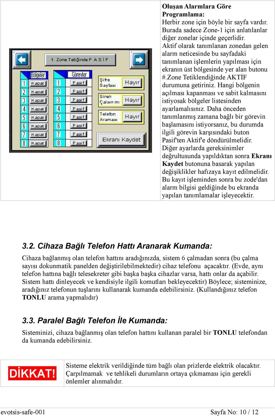 Hangi bölgenin açılması kapanması ve sabit kalmasını istiyosak bölgeler listesinden ayarlamalısınız.