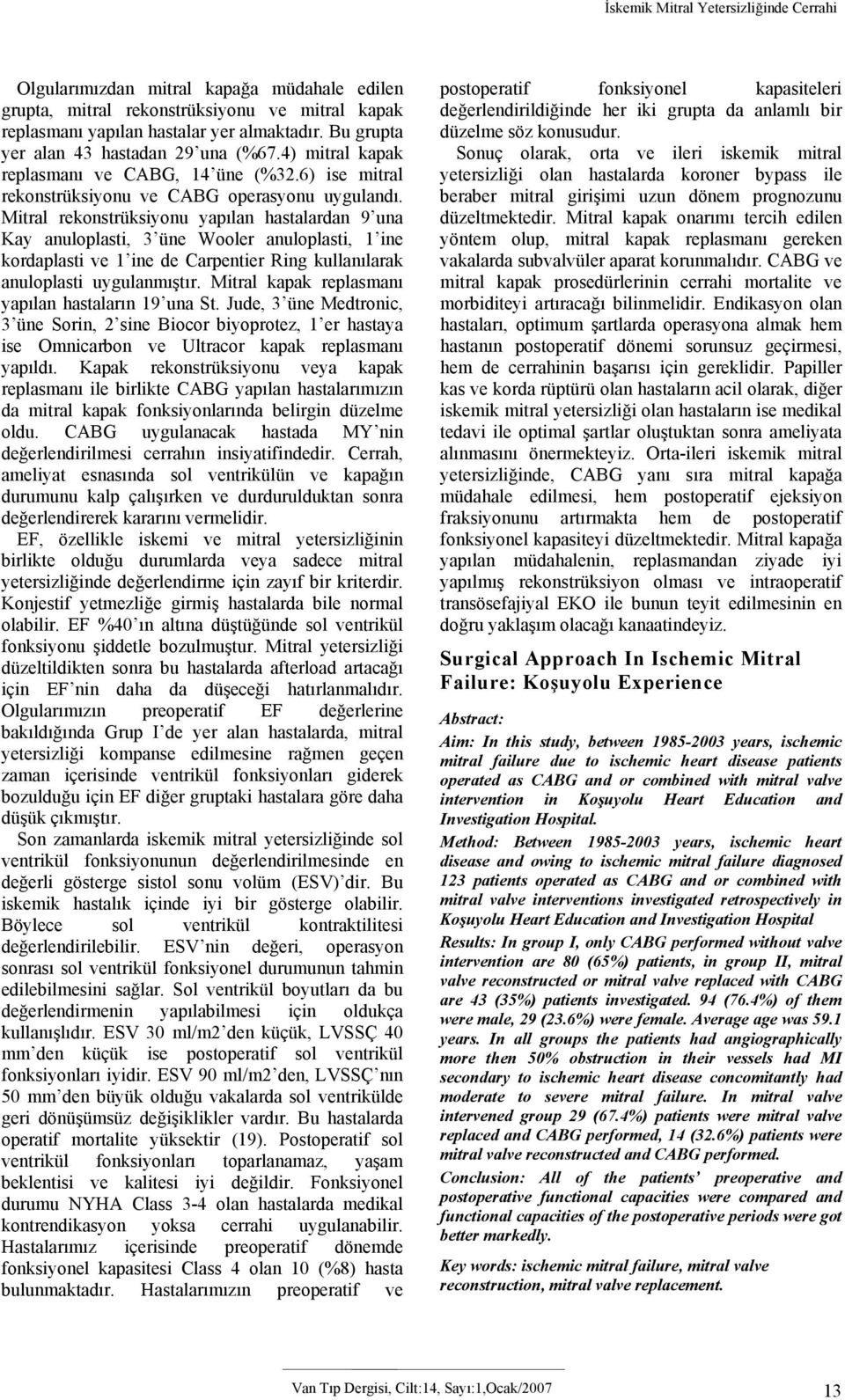 Mitral rekonstrüksiyonu yapılan hastalardan 9 una Kay anuloplasti, 3 üne Wooler anuloplasti, 1 ine kordaplasti ve 1 ine de Carpentier Ring kullanılarak anuloplasti uygulanmıştır.