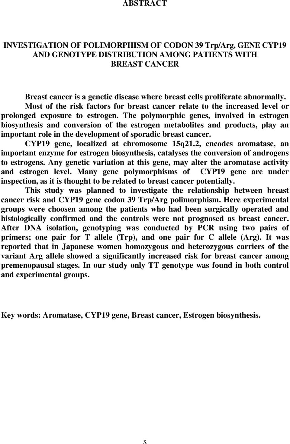 The polymorphic genes, involved in estrogen biosynthesis and conversion of the estrogen metabolites and products, play an important role in the development of sporadic breast cancer.