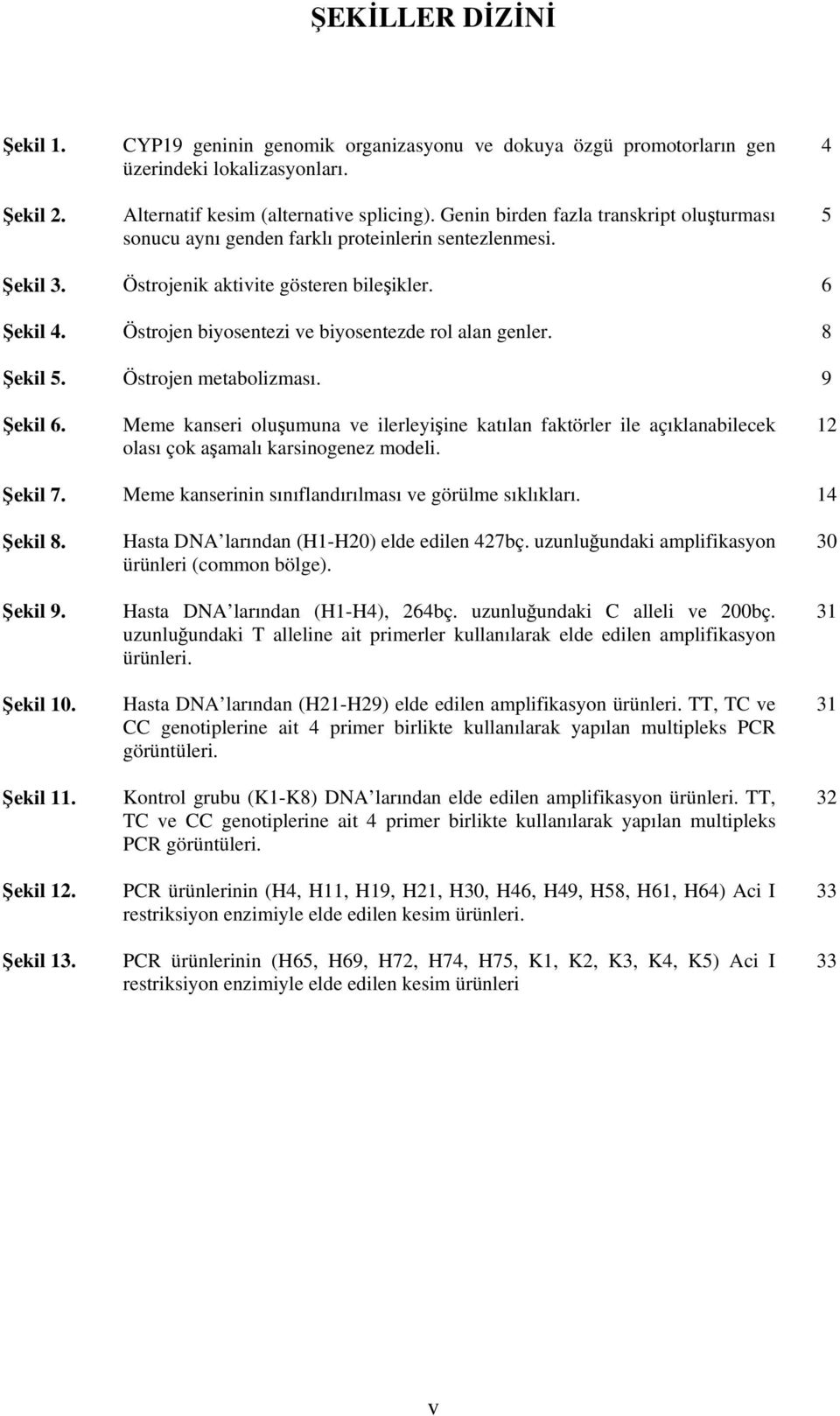 Östrojen biyosentezi ve biyosentezde rol alan genler. 8 Şekil 5. Östrojen metabolizması. 9 Şekil 6.