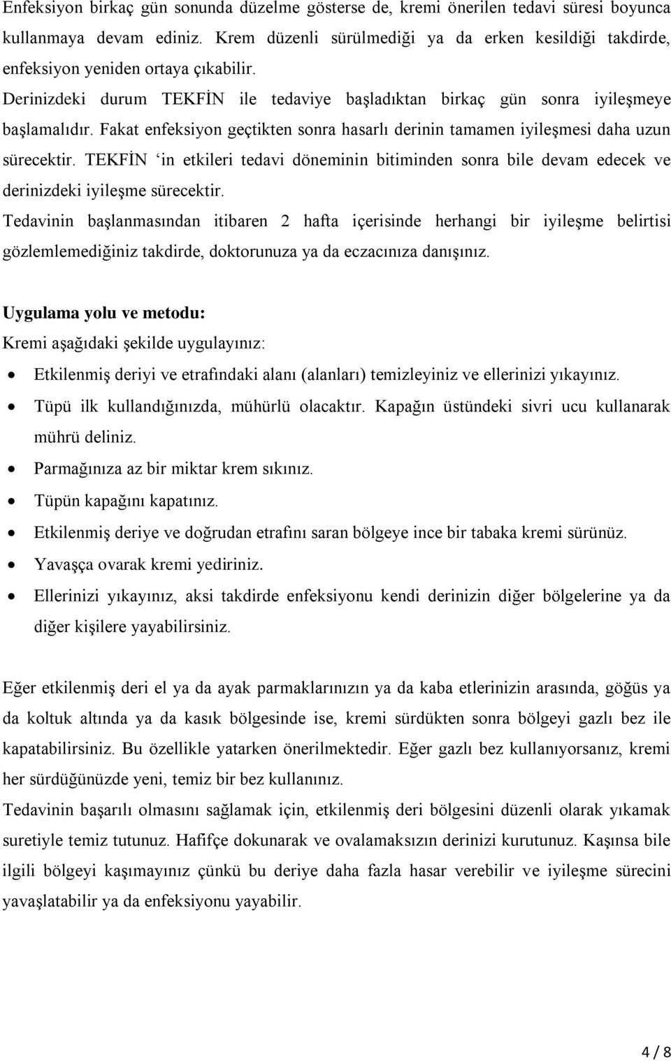 Fakat enfeksiyon geçtikten sonra hasarlı derinin tamamen iyileşmesi daha uzun sürecektir. TEKFİN in etkileri tedavi döneminin bitiminden sonra bile devam edecek ve derinizdeki iyileşme sürecektir.