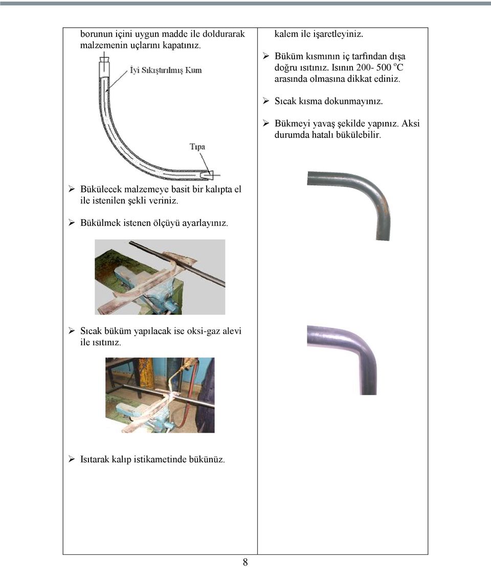 Sıcak kısma dokunmayınız. Bükmeyi yavaģ Ģekilde yapınız. Aksi durumda hatalı bükülebilir.