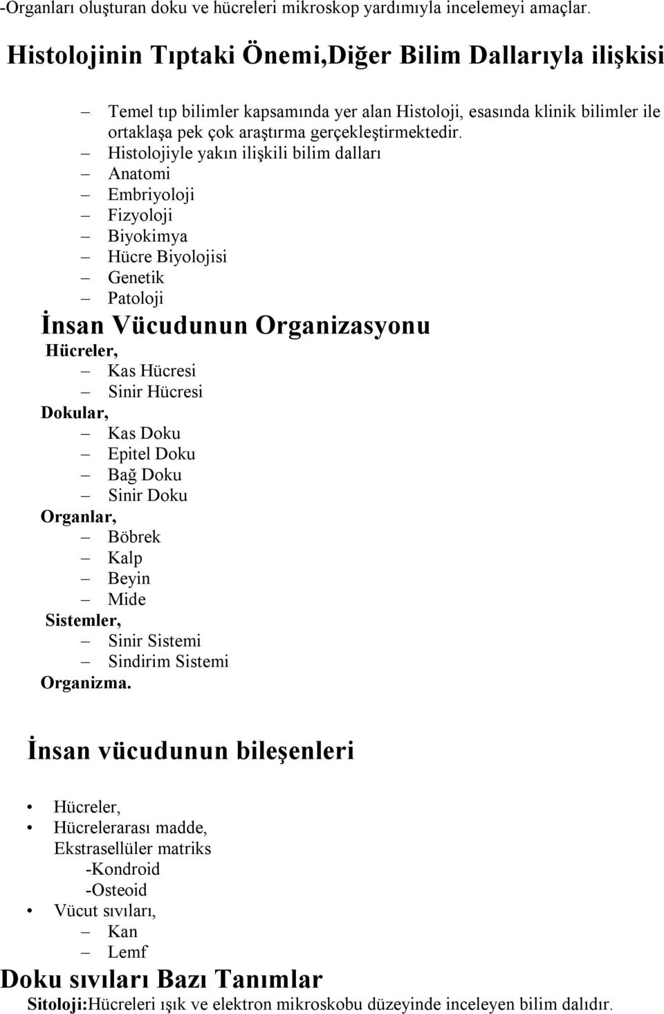 Histolojiyle yakın ilişkili bilim dalları Anatomi Embriyoloji Fizyoloji Biyokimya Hücre Biyolojisi Genetik Patoloji İnsan Vücudunun Organizasyonu Hücreler, Kas Hücresi Sinir Hücresi Dokular, Kas Doku