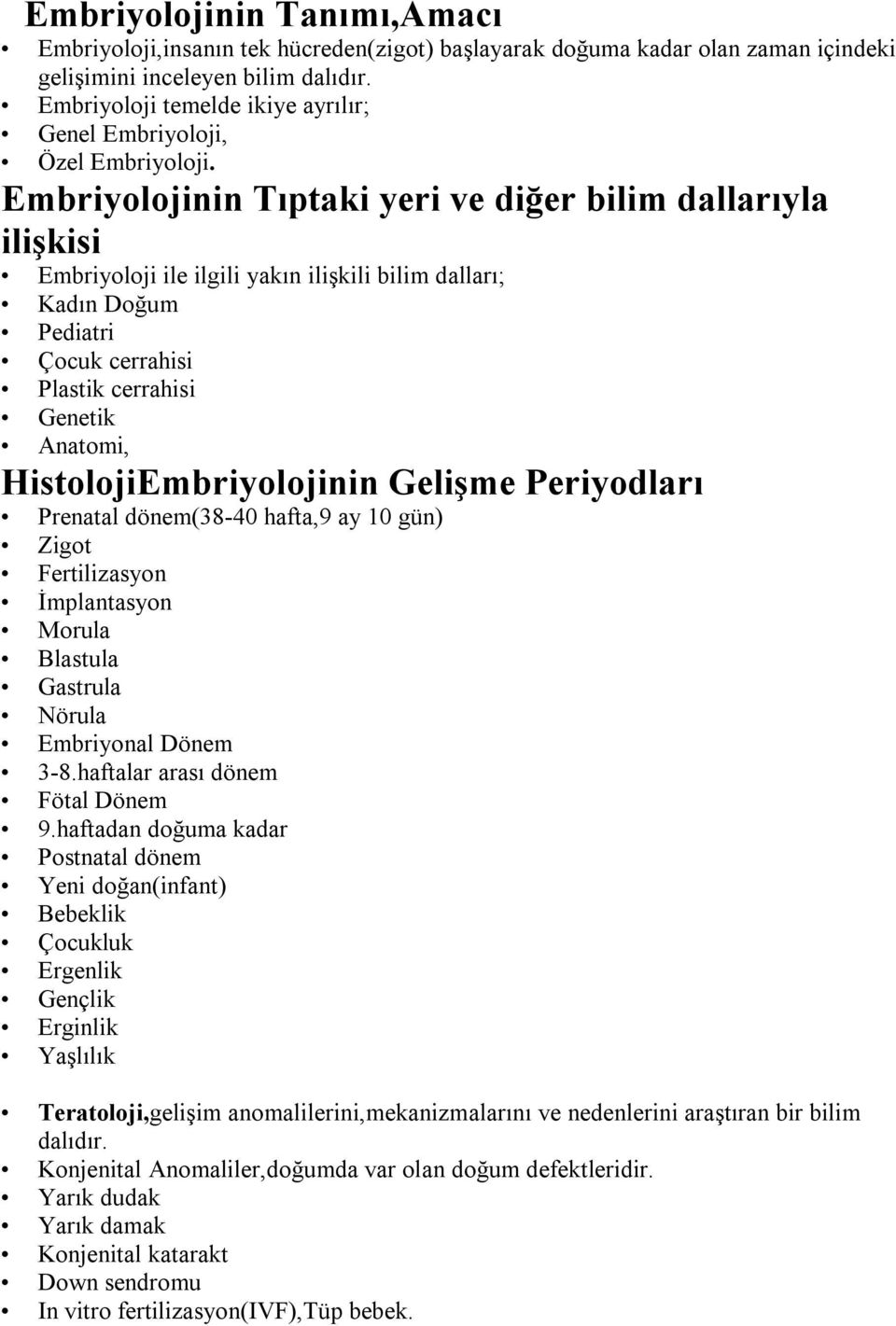 Embriyolojinin Tıptaki yeri ve diğer bilim dallarıyla ilişkisi Embriyoloji ile ilgili yakın ilişkili bilim dalları; Kadın Doğum Pediatri Çocuk cerrahisi Plastik cerrahisi Genetik Anatomi,