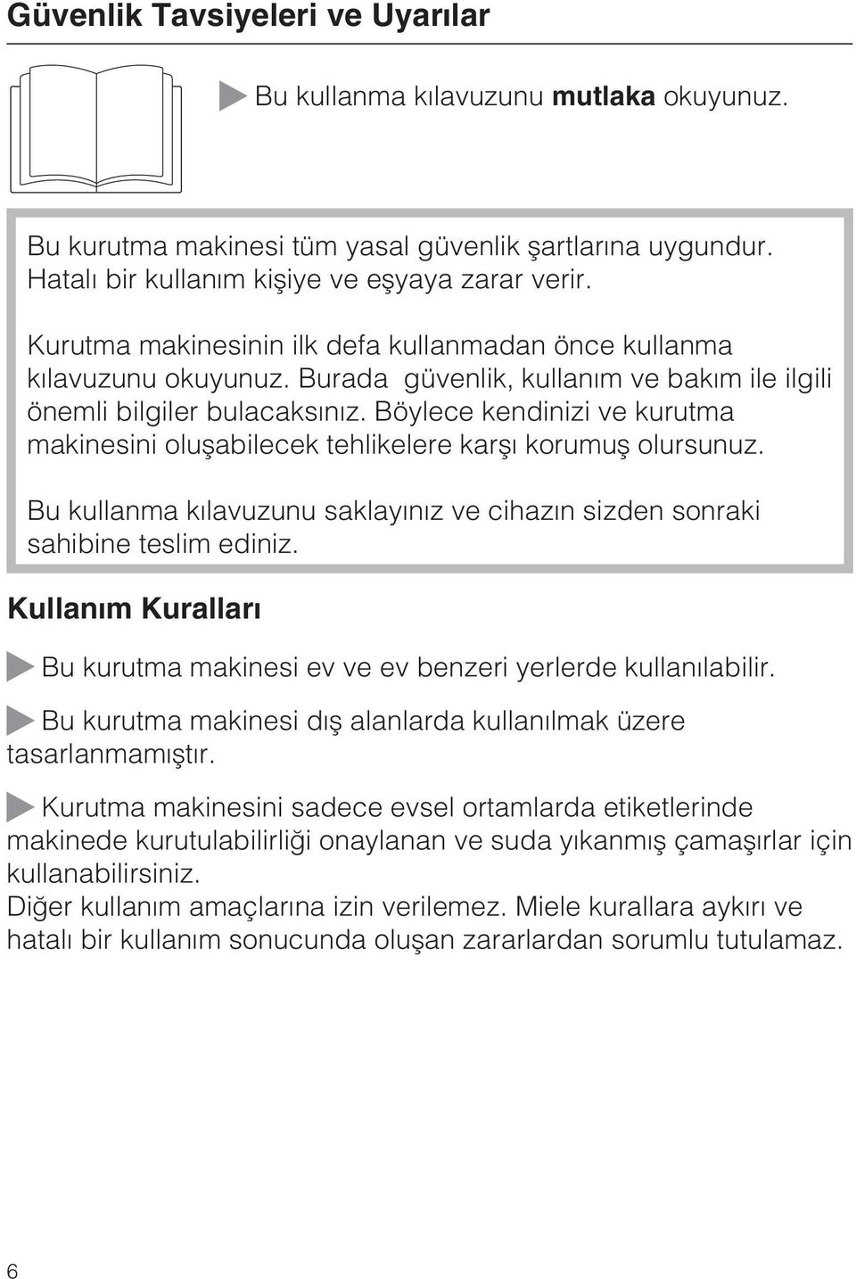 Böylece kendinizi ve kurutma makinesini oluþabilecek tehlikelere karþý korumuþ olursunuz. Bu kullanma kýlavuzunu saklayýnýz ve cihazýn sizden sonraki sahibine teslim ediniz.