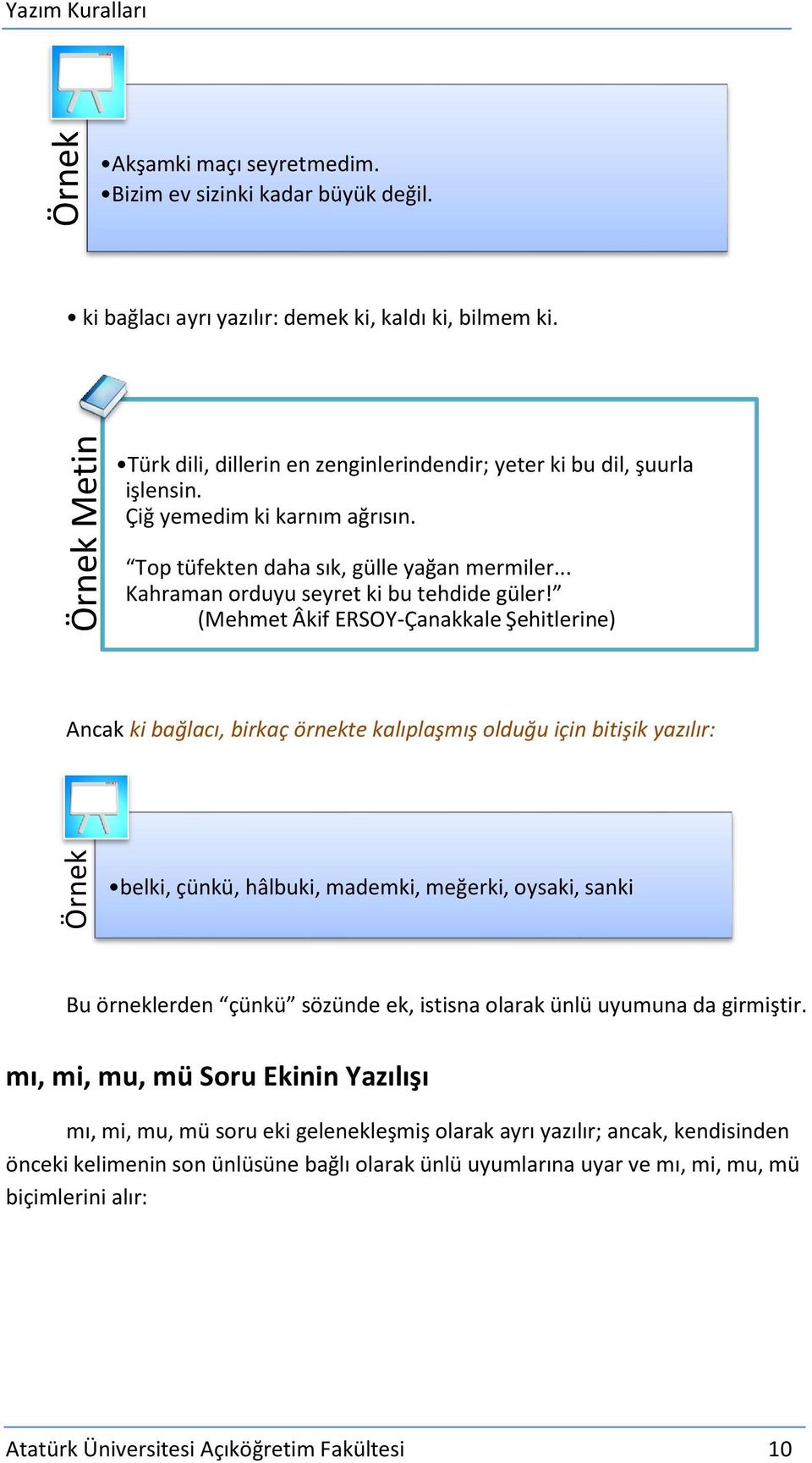 (Mehmet Âkif ERSOY-Çanakkale Şehitlerine) Ancak ki bağlacı, birkaç örnekte kalıplaşmış olduğu için bitişik yazılır: belki, çünkü, hâlbuki, mademki, meğerki, oysaki, sanki Bu örneklerden çünkü sözünde