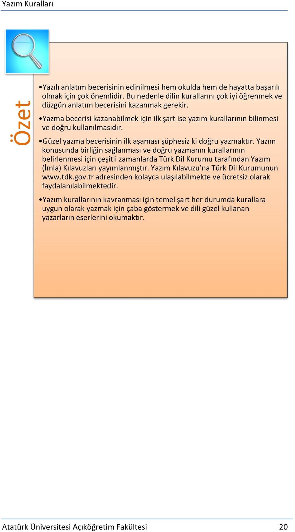 Yazım konusunda birliğin sağlanması ve doğru yazmanın kurallarının belirlenmesi için çeşitli zamanlarda Türk Dil Kurumu tarafından Yazım (İmla) Kılavuzları yayımlanmıştır.