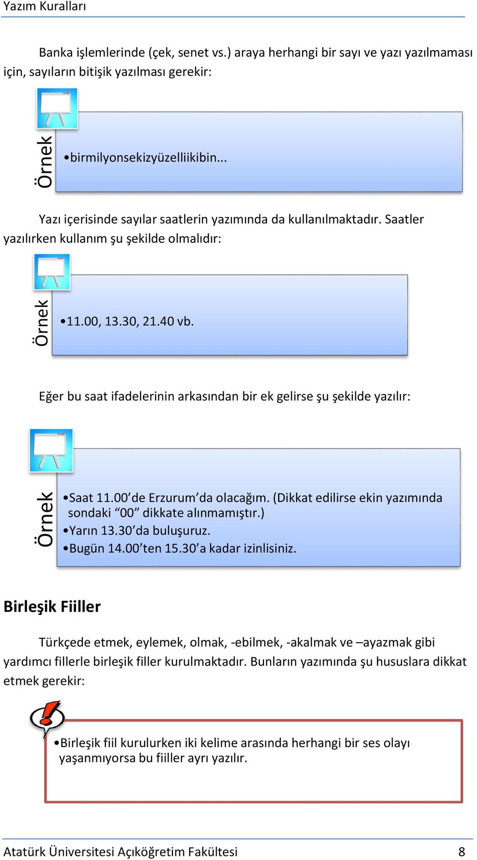 Eğer bu saat ifadelerinin arkasından bir ek gelirse şu şekilde yazılır: Saat 11.00 de Erzurum da olacağım. (Dikkat edilirse ekin yazımında sondaki 00 dikkate alınmamıştır.) Yarın 13.30 da buluşuruz.