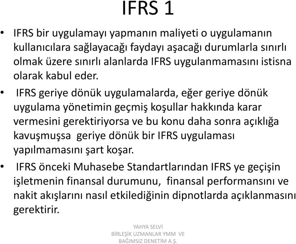IFRS geriye dönük uygulamalarda, eğer geriye dönük uygulama yönetimin geçmiş koşullar hakkında karar vermesini gerektiriyorsa ve bu konu daha sonra