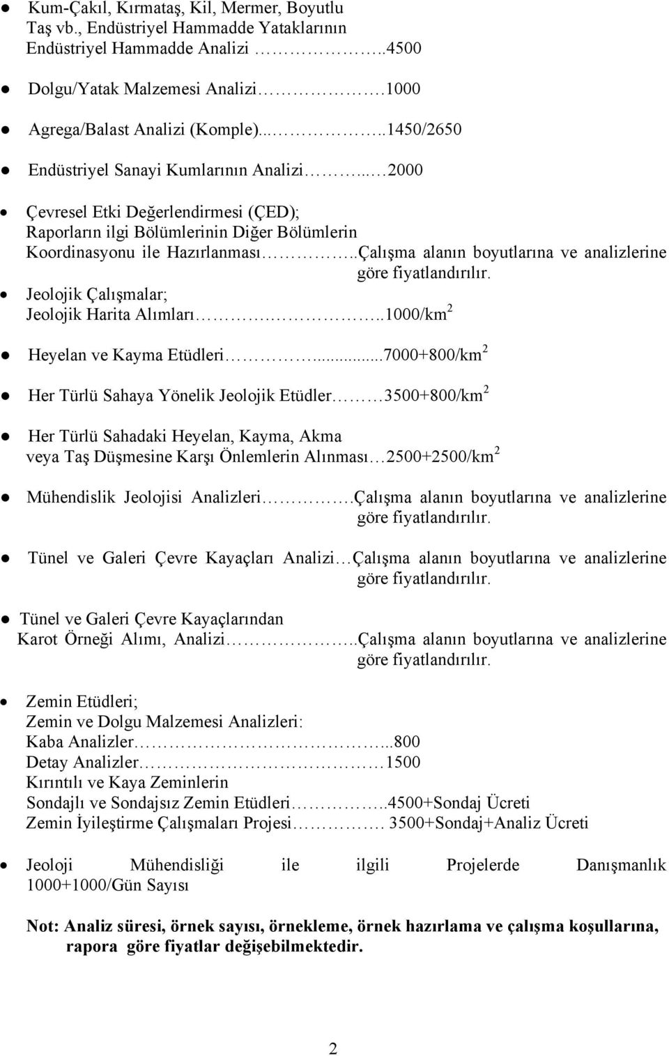 .Çalışma alanın boyutlarına ve analizlerine Jeolojik Çalışmalar; Jeolojik Harita Alımları...1000/km 2 Heyelan ve Kayma Etüdleri.