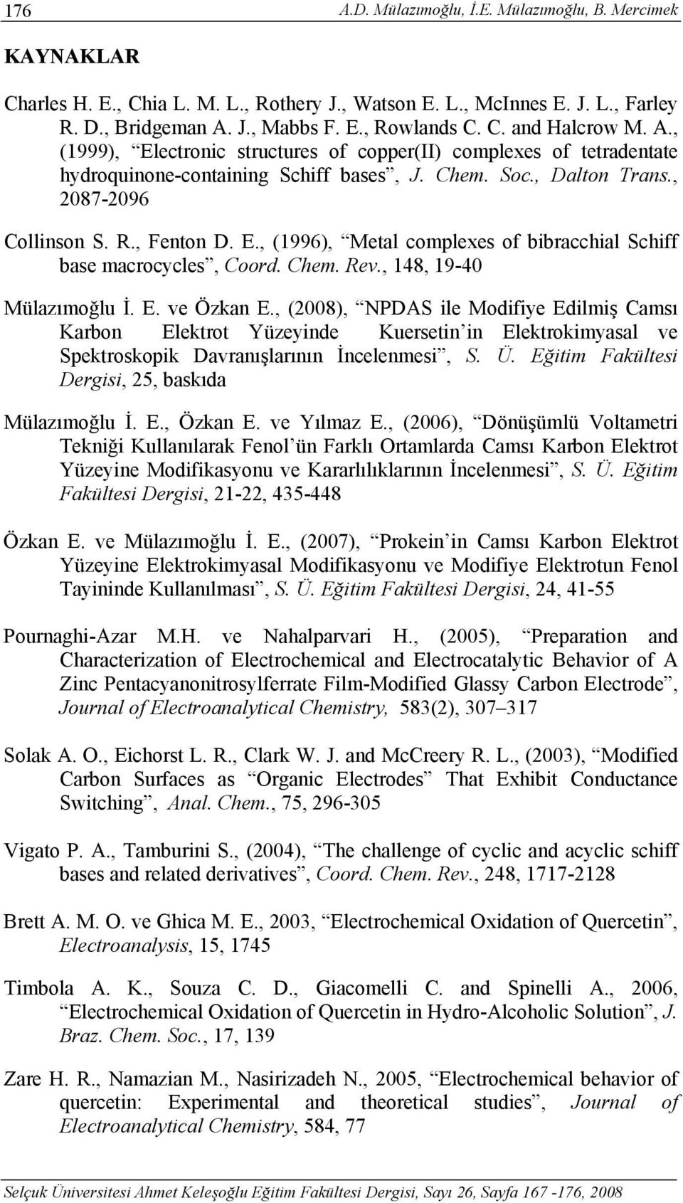 Chem. Rev., 148, 19-40 Mülazımoğlu İ. E. ve Özkan E., (2008), NPDAS ile Modifiye Edilmiş Camsı Karbon Elektrot Yüzeyinde Kuersetin in Elektrokimyasal ve Spektroskopik Davranışlarının İncelenmesi, S.