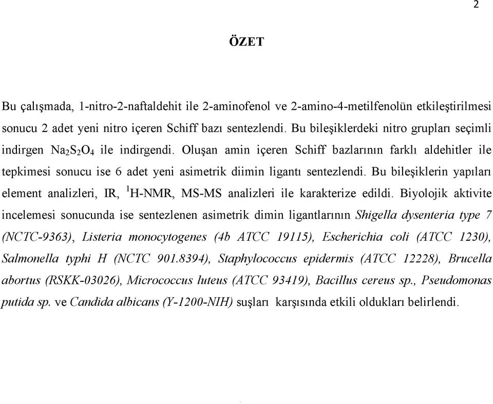 Oluşan amin içeren Schiff bazlarının farklı aldehitler ile tepkimesi sonucu ise 6 adet yeni asimetrik diimin ligantı sentezlendi.