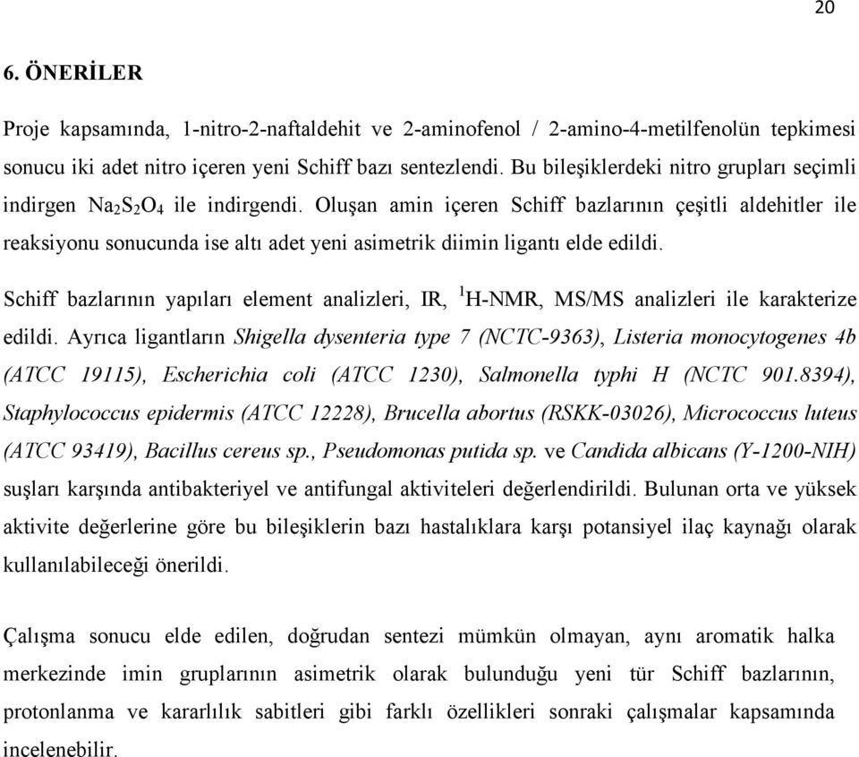 Oluşan amin içeren Schiff bazlarının çeşitli aldehitler ile reaksiyonu sonucunda ise altı adet yeni asimetrik diimin ligantı elde edildi.