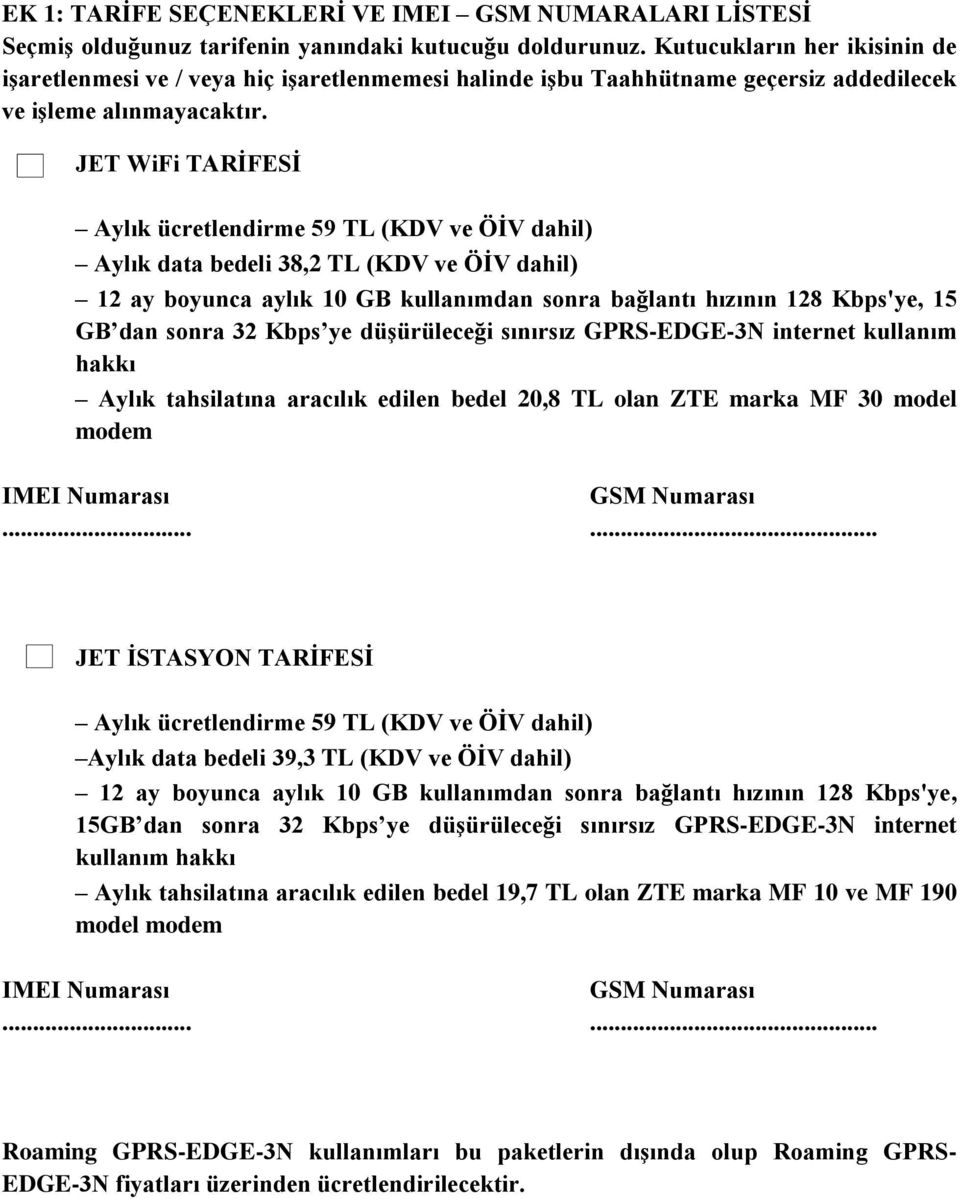 JET WiFi TARİFESİ Aylık ücretlendirme 59 TL (KDV ve ÖİV dahil) Aylık data bedeli 38,2 TL (KDV ve ÖİV dahil) 12 ay boyunca aylık 10 GB kullanımdan sonra bağlantı hızının 128 Kbps'ye, 15 GB dan sonra