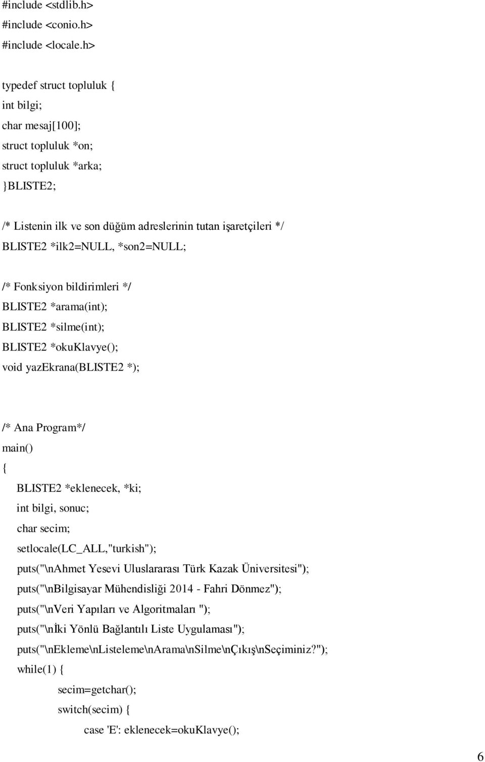 *son2=null; /* Fonksiyon bildirimleri */ BLISTE2 *arama(int); BLISTE2 *silme(int); BLISTE2 *okuklavye(); void yazekrana(bliste2 *); /* Ana Program*/ main() BLISTE2 *eklenecek, *ki; int bilgi, sonuc;