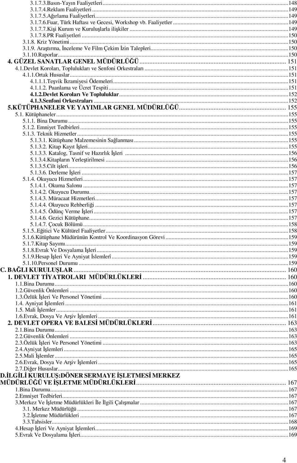 ..151 4.1.1.Ortak Hususlar...151 4.1.1.1.Teşvik İkramiyesi Ödemeleri...151 4.1.1.2. Puanlama ve Ücret Tespiti...151 4.1.2.Devlet Koroları Ve Topluluklar...152 4.1.3.Senfoni Orkestraları...152 5.