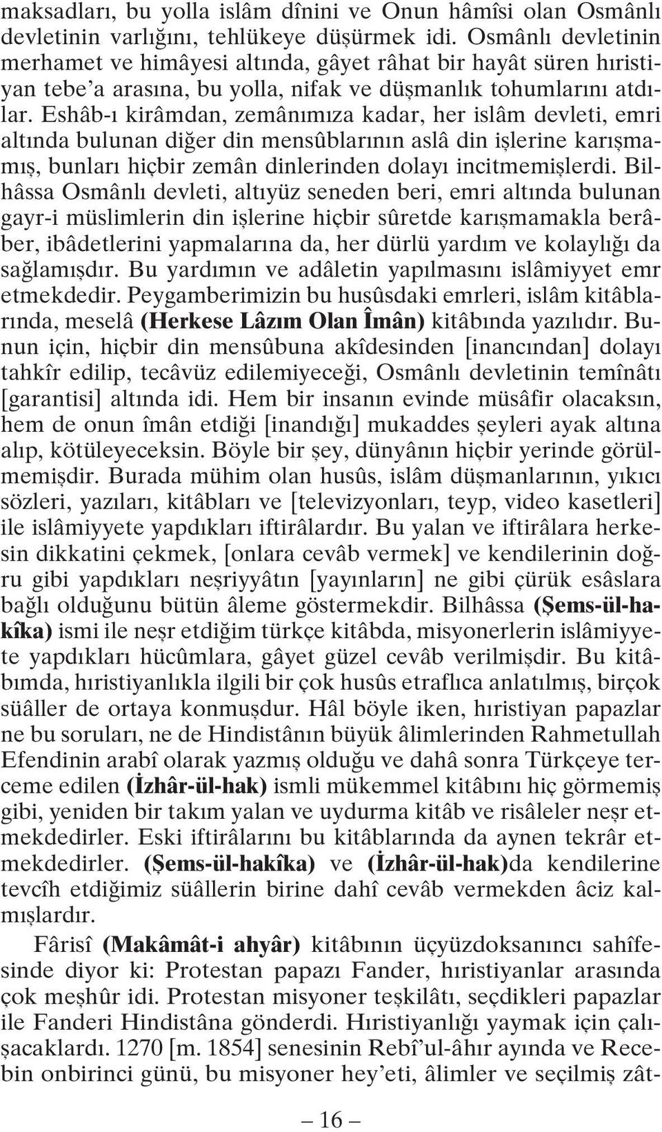 Eshâb- kirâmdan, zemân m za kadar, her islâm devleti, emri alt nda bulunan di er din mensûblar n n aslâ din ifllerine kar flmam fl, bunlar hiçbir zemân dinlerinden dolay incitmemifllerdi.