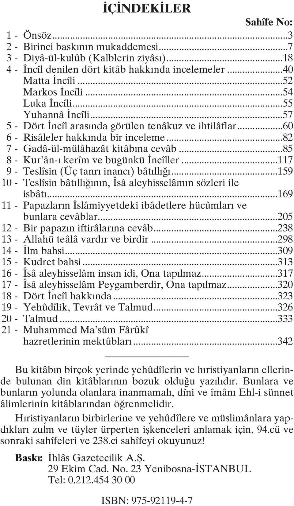 ..85 8 - Kur ân- kerîm ve bugünkü ncîller...117 9 - Teslîsin (Üç tanr inanc ) bât ll...159 10 - Teslîsin bât ll n n, Îsâ aleyhisselâm n sözleri ile isbât.