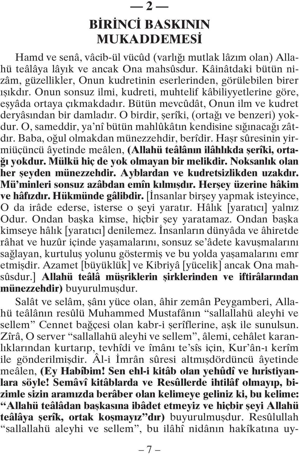 Bütün mevcûdât, Onun ilm ve kudret deryâs ndan bir damlad r. O birdir, flerîki, (orta ve benzeri) yokdur. O, sameddir, ya nî bütün mahlûkât n kendisine s naca zâtd r.