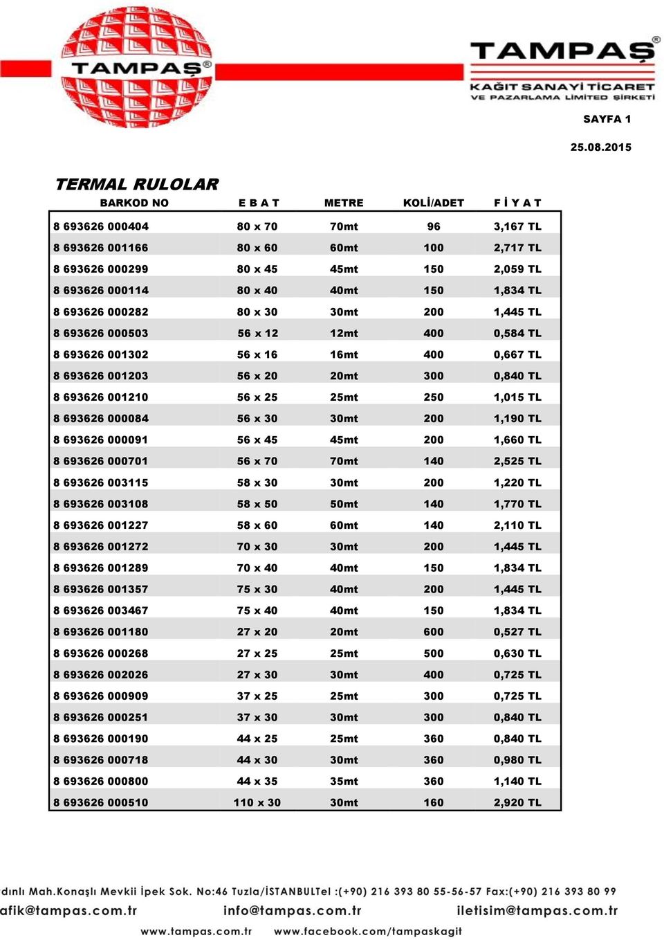 0,840 TL 8 693626 001210 56 x 25 25mt 250 1,015 TL 8 693626 000084 56 x 30 30mt 200 1,190 TL 8 693626 000091 56 x 45 45mt 200 1,660 TL 8 693626 000701 56 x 70 70mt 140 2,525 TL 8 693626 003115 58 x