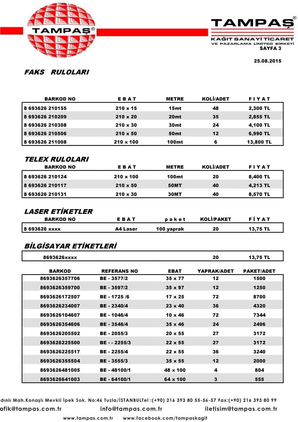 210117 210 x 50 50MT 40 4,213 TL 8 693626 210131 210 x 30 30MT 40 8,570 TL LASER ETİKETLER BARKOD NO E B A T p a k e t KOLİ/PAKET F İ Y A T 8 693626 xxxx A4 Laser 100 yaprak 20 13,75 TL BİLGİSAYAR