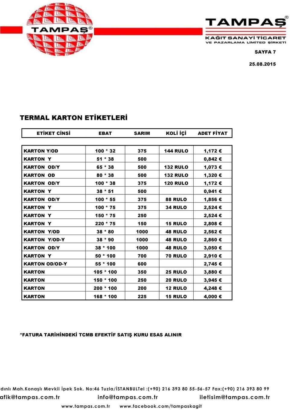 Y 220 * 75 150 15 RULO 2,808 KARTON Y/OD 38 * 80 1000 48 RULO 2,562 KARTON Y/OD-Y 38 * 90 1000 48 RULO 2,860 KARTON OD/Y 38 * 100 1000 48 RULO 3,050 KARTON Y 50 * 100 700 70 RULO 2,910 KARTON OD/OD-Y