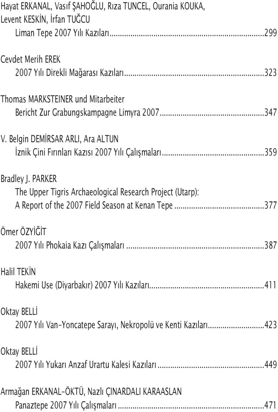 PARKER The Upper Tigris Archaeological Research Project (Utarp): A Report of the 2007 Field Season at Kenan Tepe...377 Ömer ÖZYİĞİT 2007 Yılı Phokaia Kazı Çalışmaları.
