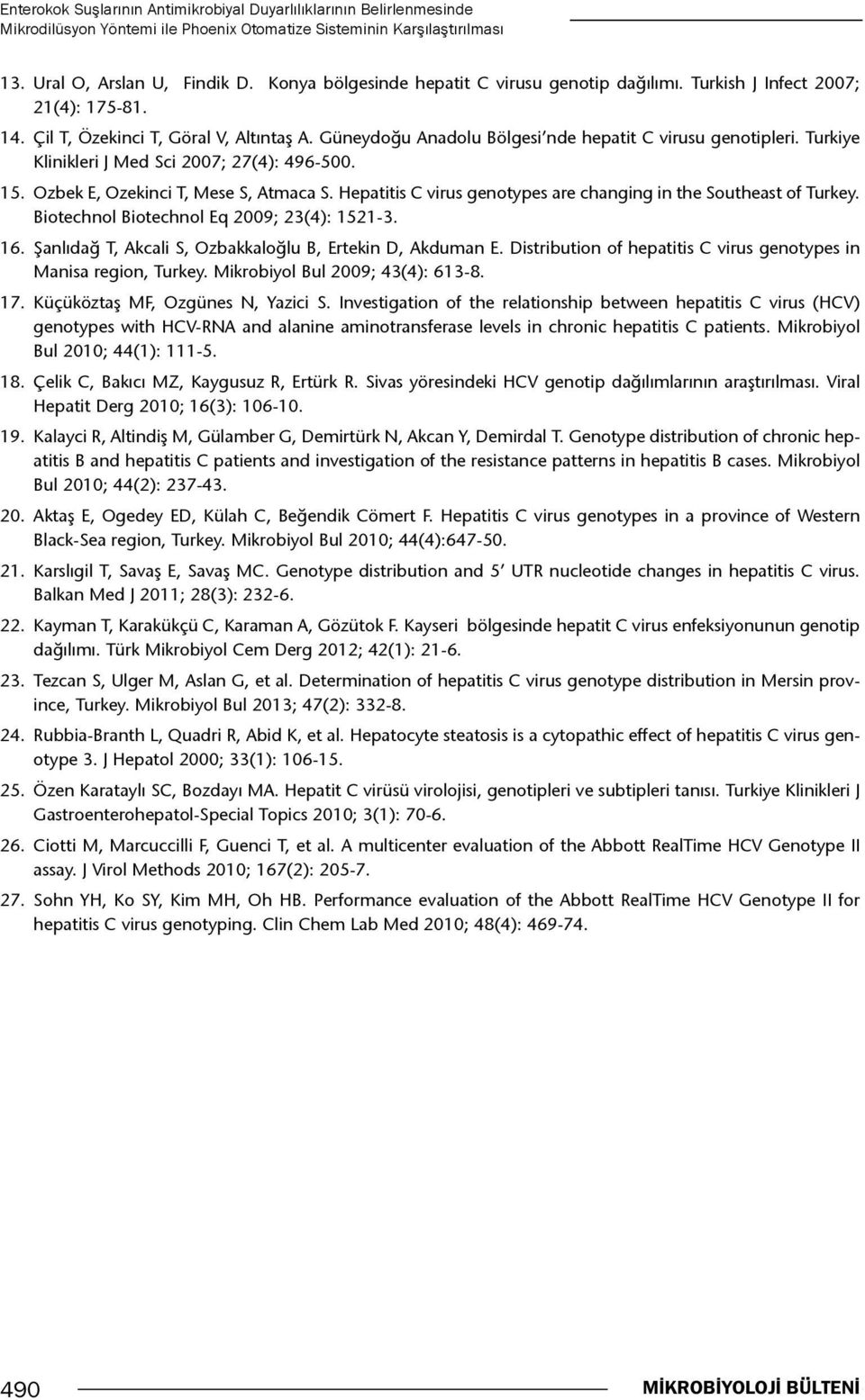 Turkiye Klinikleri J Med Sci 2007; 27(4): 496-500. 15. Ozbek E, Ozekinci T, Mese S, Atmaca S. Hepatitis C virus genotypes are changing in the Southeast of Turkey.