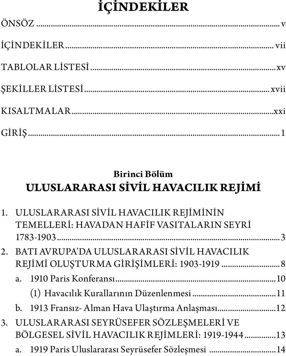 BATI AVRUPA DA ULUSLARARASI SİVİL HAVACILIK REJİMİ OLUŞTURMA GİRİŞİMLERİ: 1903-1919...8 a. 1910 Paris Konferansı...10 (1) Havacılık Kurallarının Düzenlenmesi.