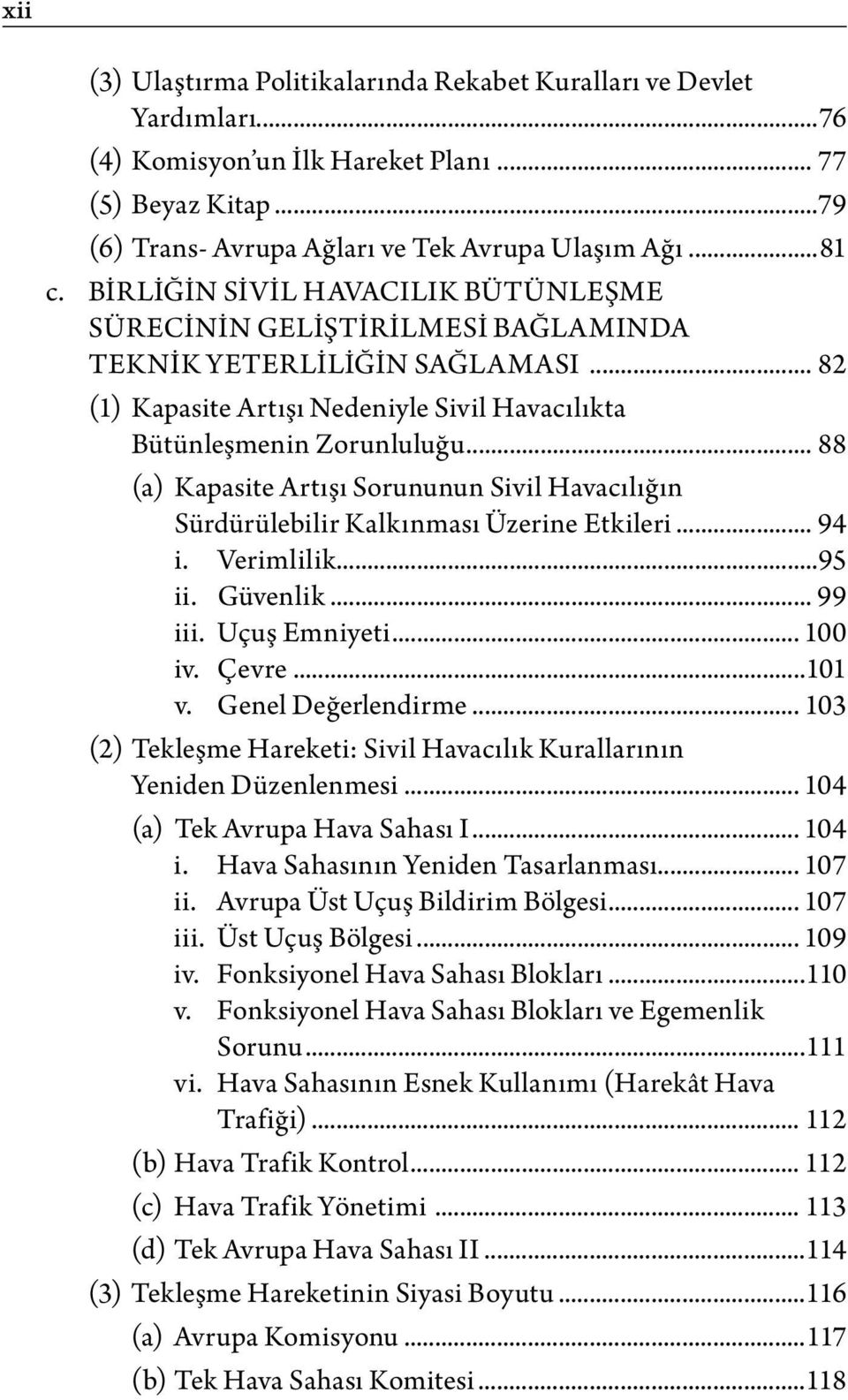 .. 88 (a) Kapasite Artışı Sorununun Sivil Havacılığın Sürdürülebilir Kalkınması Üzerine Etkileri... 94 i. Verimlilik...95 ii. Güvenlik... 99 iii. Uçuş Emniyeti... 100 iv. Çevre...101 v.