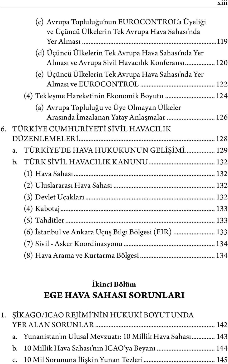 .. 122 (4) Tekleşme Hareketinin Ekonomik Boyutu... 124 (a) Avrupa Topluluğu ve Üye Olmayan Ülkeler Arasında İmzalanan Yatay Anlaşmalar... 126 6. TÜRKİYE CUMHURİYETİ SİVİL HAVACILIK DÜZENLEMELERİ.