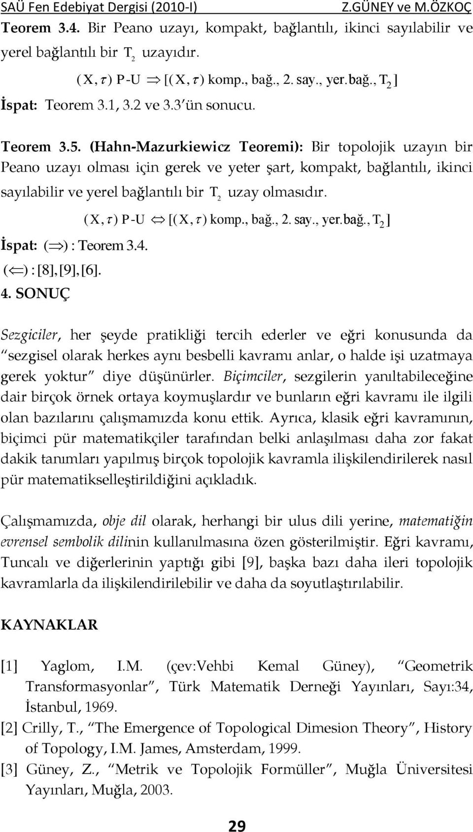 (Hah-Mazurkiewicz Teoremi): Bir topolojik uzayı bir Peao uzayı olması içi gerek ve yeter şart, kompakt, bağlatılı, ikici sayılabilir ve yerel bağlatılı bir T uzay olmasıdır. İspat: ( ) : Teorem 3.4.