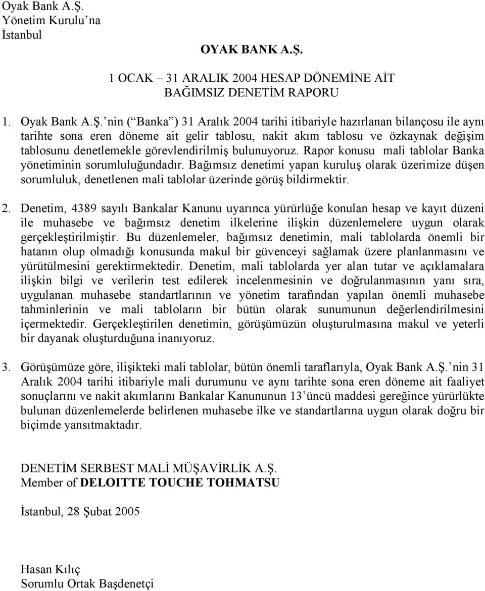 nin ( Banka ) 31 Aralõk 2004 tarihi itibariyle hazõrlanan bilançosu ile aynõ tarihte sona eren döneme ait gelir tablosu, nakit akõm tablosu ve özkaynak değişim tablosunu denetlemekle görevlendirilmiş