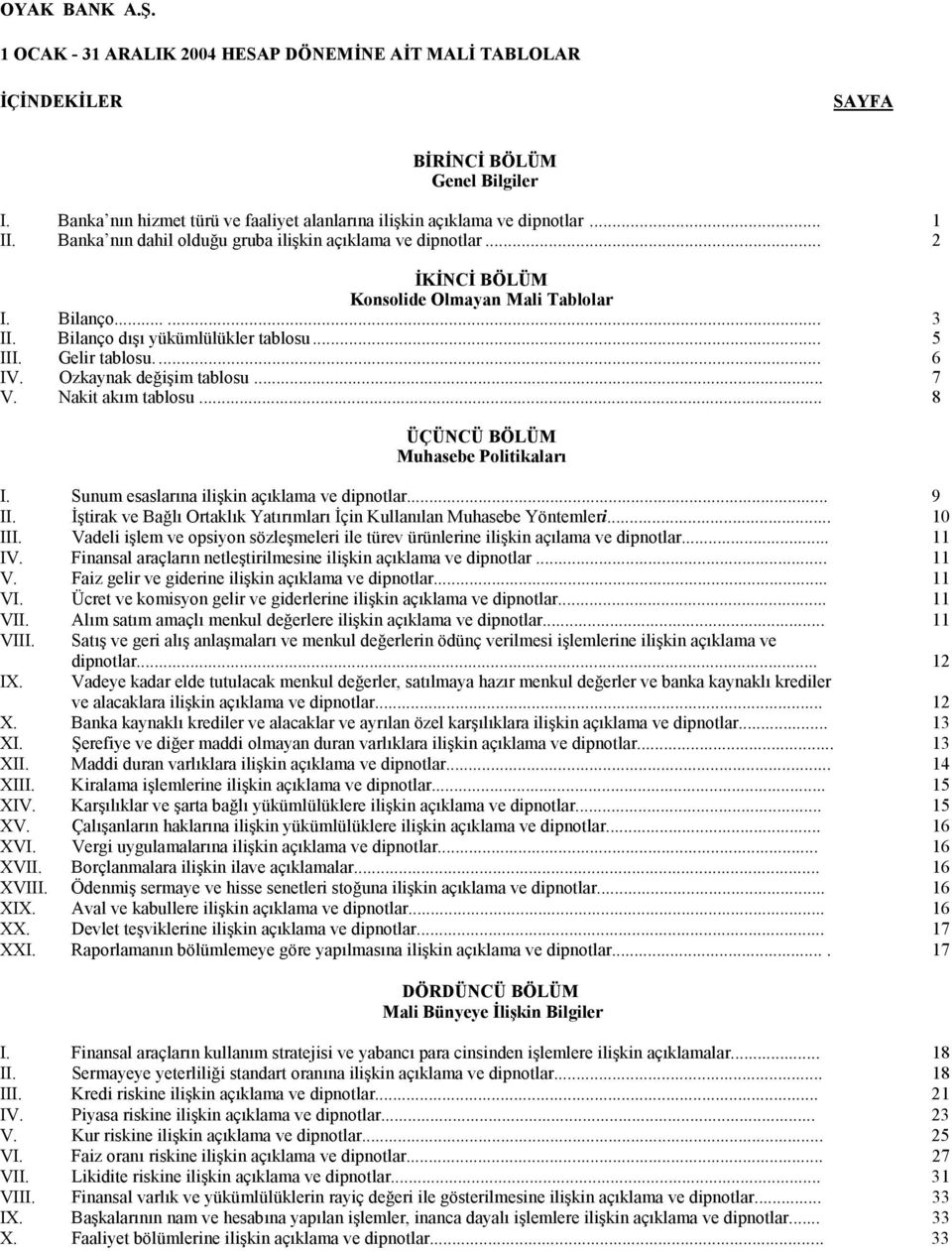 Ozkaynak değişim tablosu... 7 V. Nakit akõm tablosu... 8 ÜÇÜNCÜ BÖLÜM Muhasebe Politikalarõ I. Sunum esaslarõna ilişkin açõklama ve dipnotlar... 9 II.