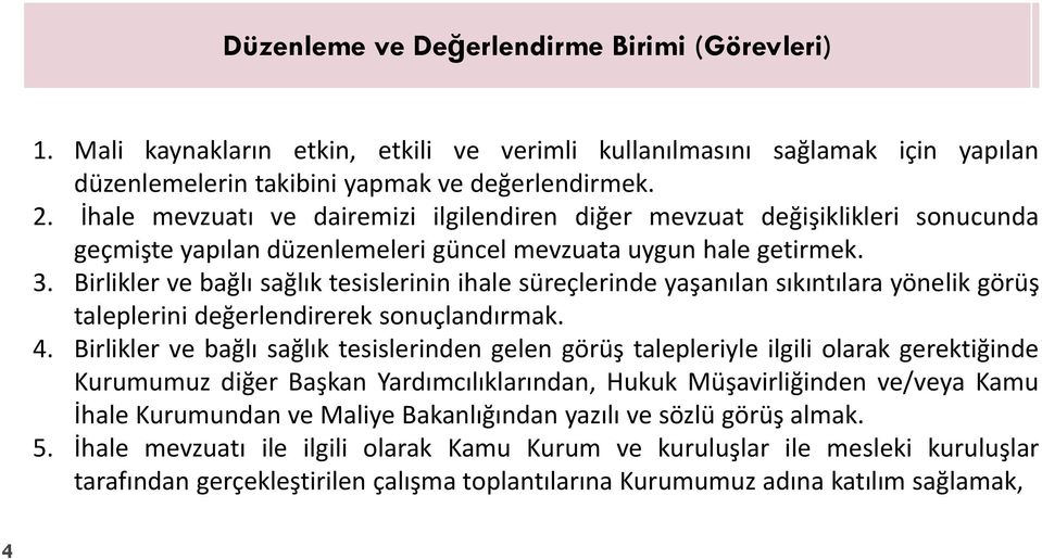 Birlikler ve bağlı sağlık tesislerinin ihale süreçlerinde yaşanılan sıkıntılara yönelik görüş taleplerini değerlendirerek sonuçlandırmak. 4.