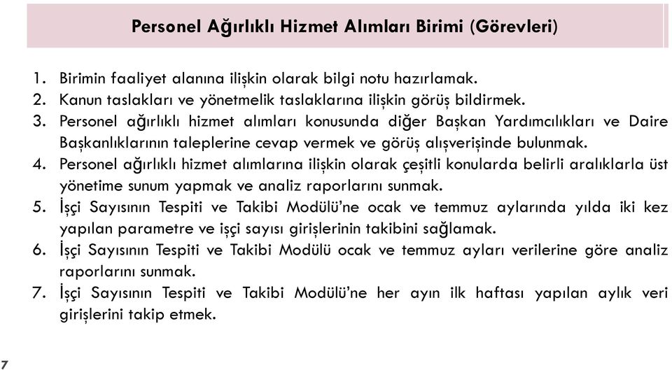 Personel ağırlıklı hizmet alımlarına ilişkin olarak çeşitli konularda belirli aralıklarla üst yönetime sunum yapmak ve analiz raporlarını sunmak. 5.