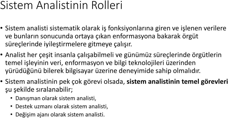 Analist her çeşit insanla çalışabilmeli ve günümüz süreçlerinde örgütlerin temel işleyinin veri, enformasyon ve bilgi teknolojileri üzerinden yürüdüğünü