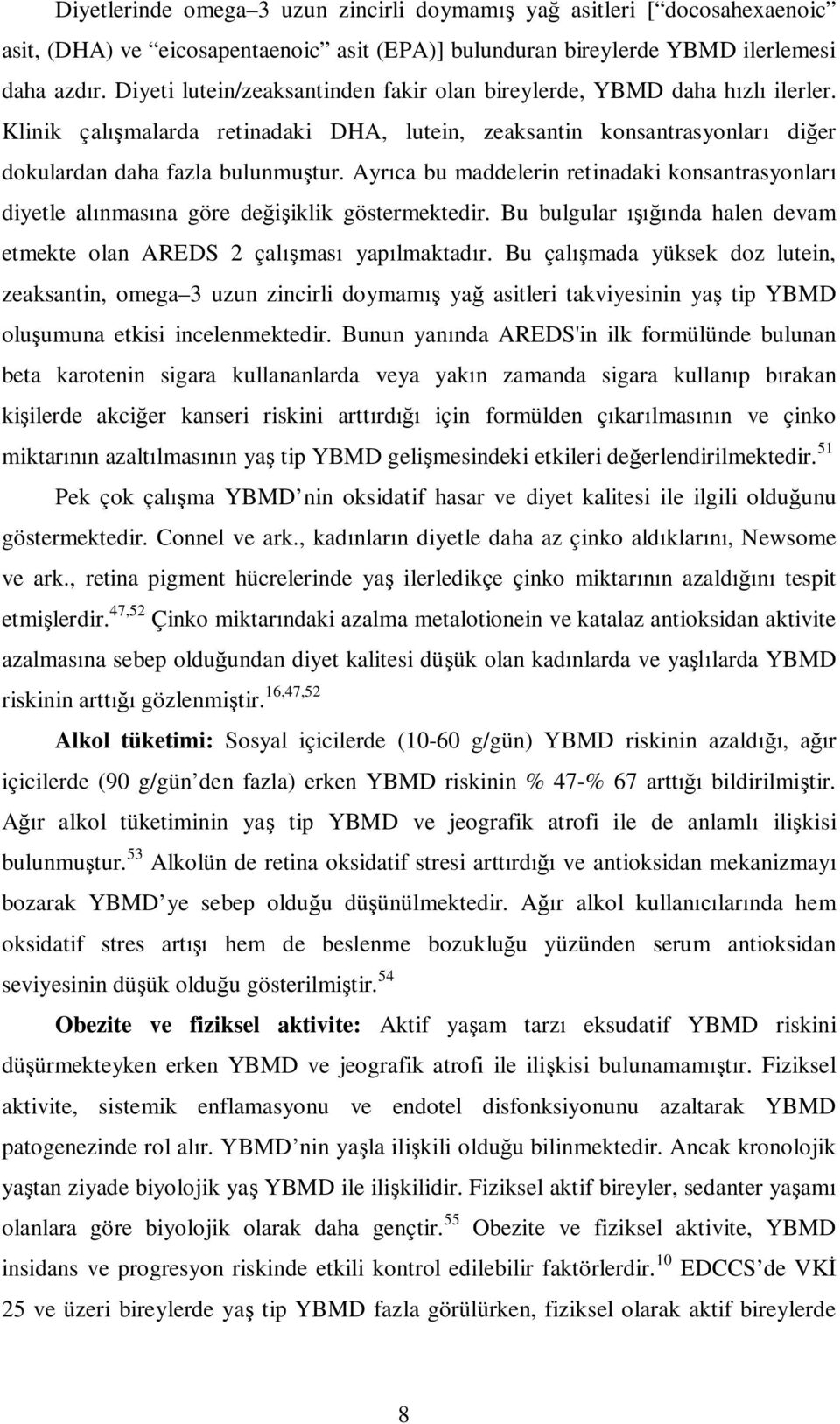 Ayr ca bu maddelerin retinadaki konsantrasyonlar diyetle al nmas na göre de iklik göstermektedir. Bu bulgular nda halen devam etmekte olan AREDS 2 çal mas yap lmaktad r.