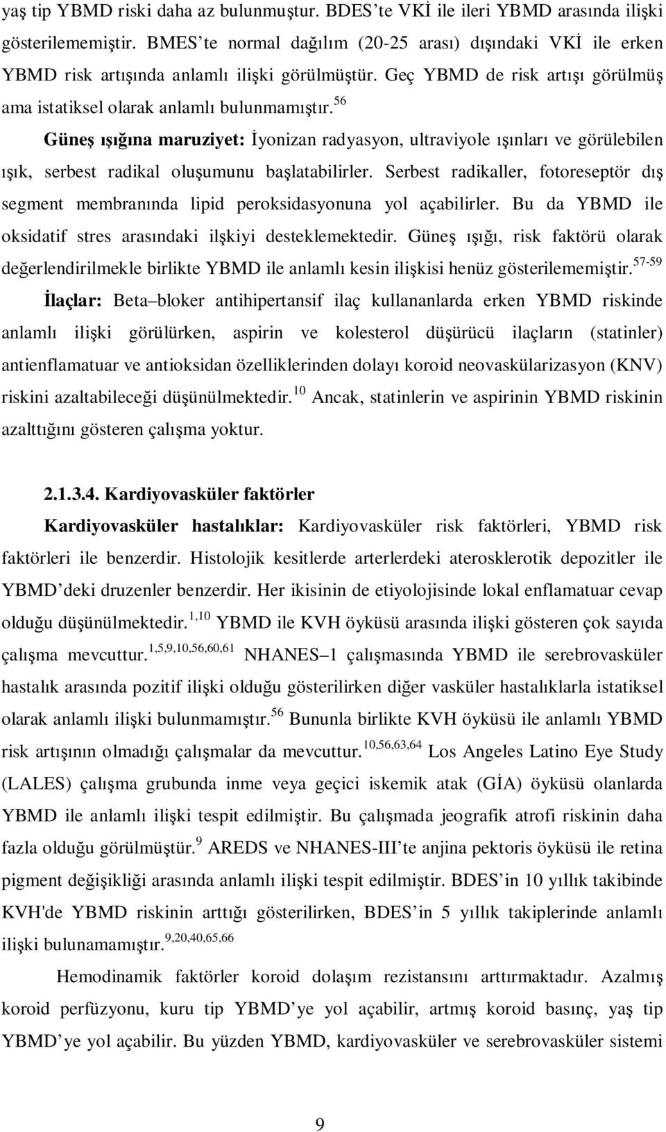 Serbest radikaller, fotoreseptör d segment membran nda lipid peroksidasyonuna yol açabilirler. Bu da YBMD ile oksidatif stres aras ndaki il kiyi desteklemektedir.