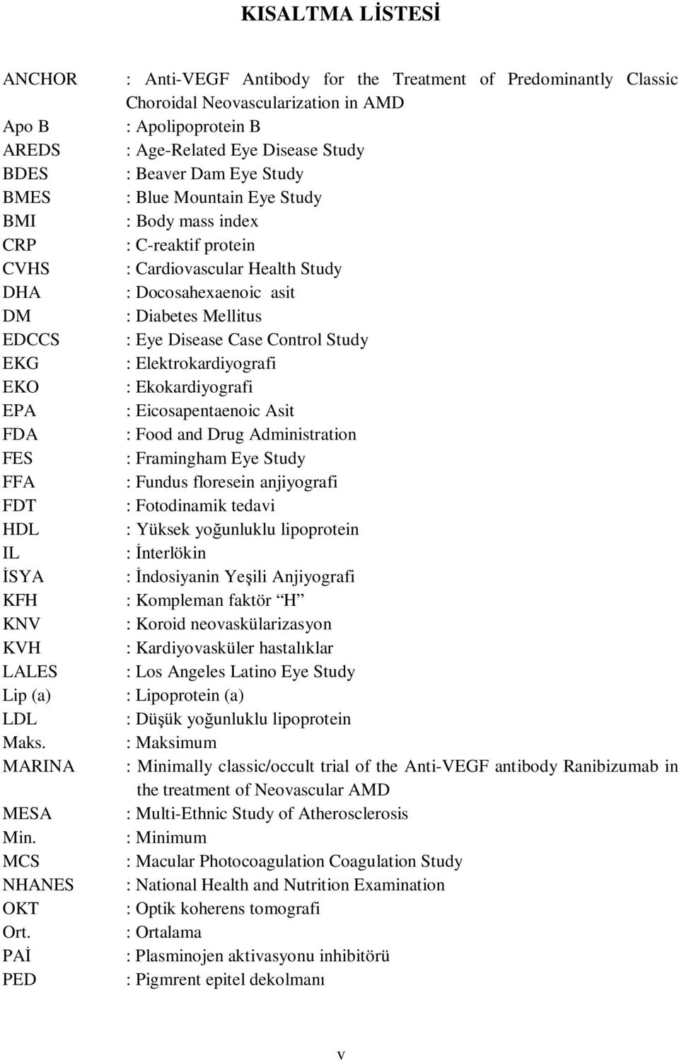 Eye Study : Body mass index : C-reaktif protein : Cardiovascular Health Study : Docosahexaenoic asit : Diabetes Mellitus : Eye Disease Case Control Study : Elektrokardiyografi : Ekokardiyografi :