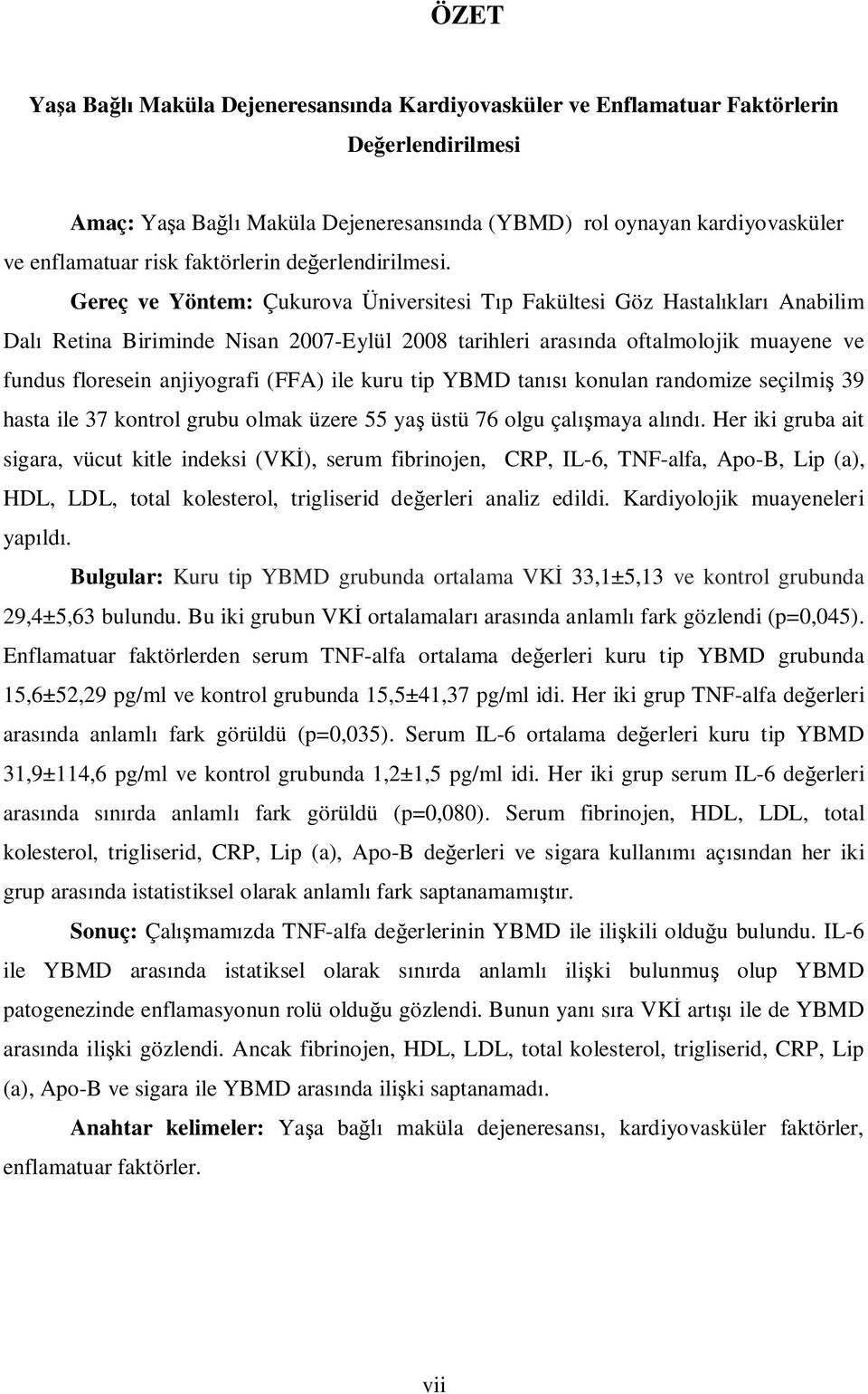 Gereç ve Yöntem: Çukurova Üniversitesi T p Fakültesi Göz Hastal klar Anabilim Dal Retina Biriminde Nisan 2007-Eylül 2008 tarihleri aras nda oftalmolojik muayene ve fundus floresein anjiyografi (FFA)