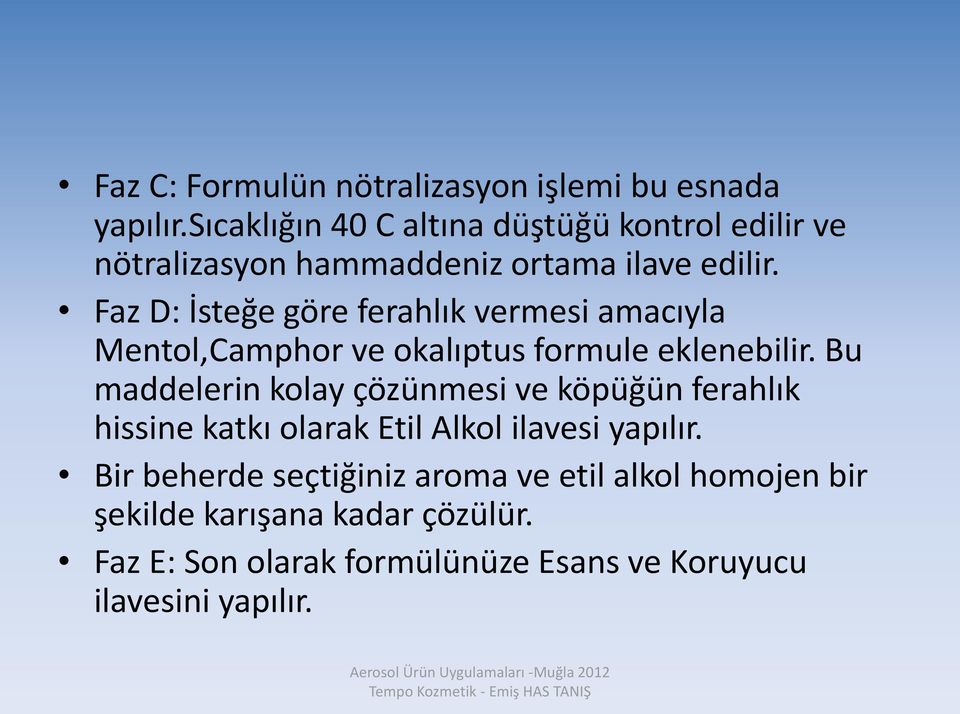 Faz D: İsteğe göre ferahlık vermesi amacıyla Mentol,Camphor ve okalıptus formule eklenebilir.