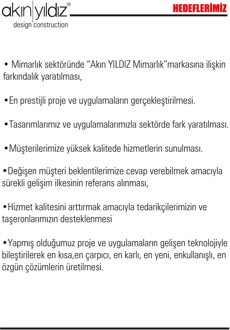 Değişen müşteri beklentilerimize cevap verebilmek amacıyla sürekli gelişim ilkesinin referans alınması, Hizmet kalitesini arttırmak amacıyla tedarikçilerimizin ve