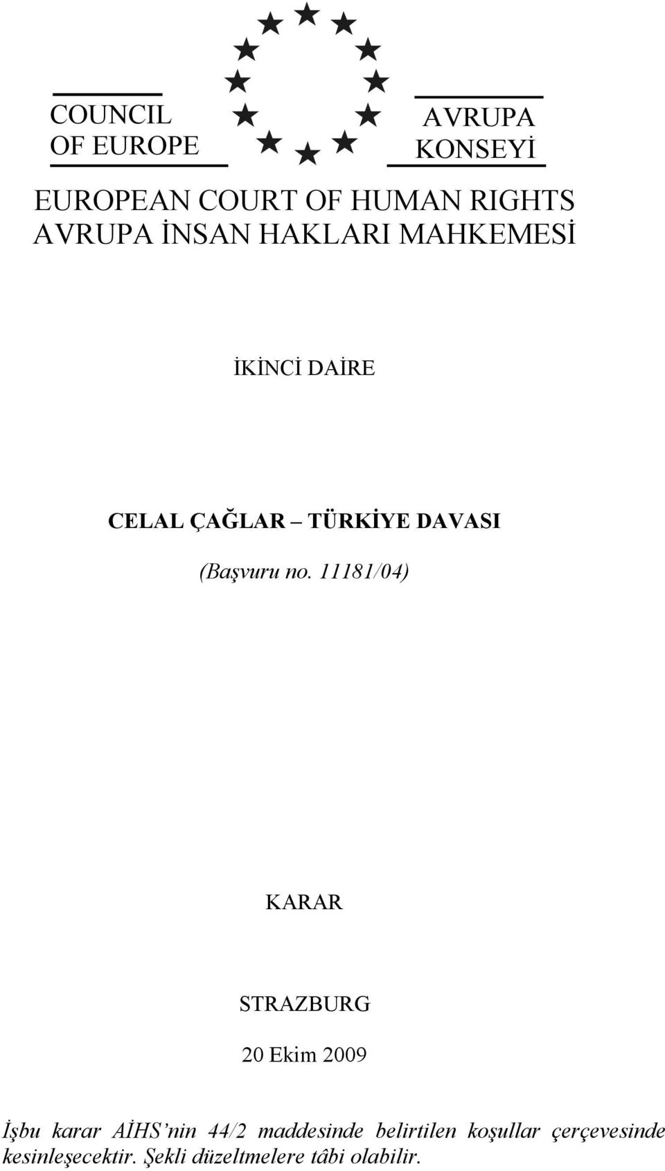 11181/04) KARAR STRAZBURG 20 Ekim 2009 İşbu karar AİHS nin 44/2 maddesinde