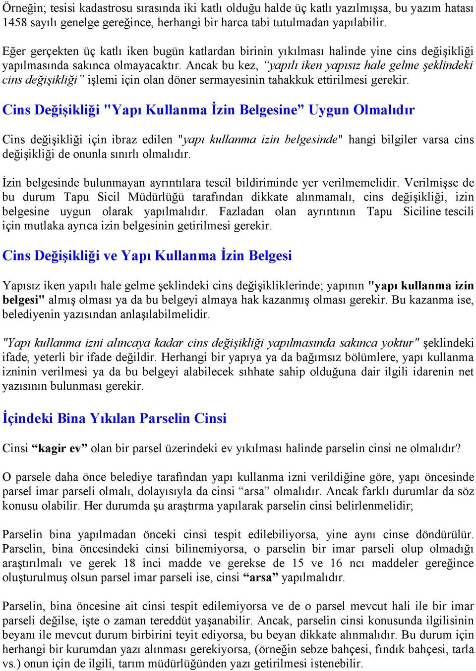 Ancak bu kez, yapılı iken yapısız hale gelme şeklindeki cins değişikliği işlemi için olan döner sermayesinin tahakkuk ettirilmesi gerekir.