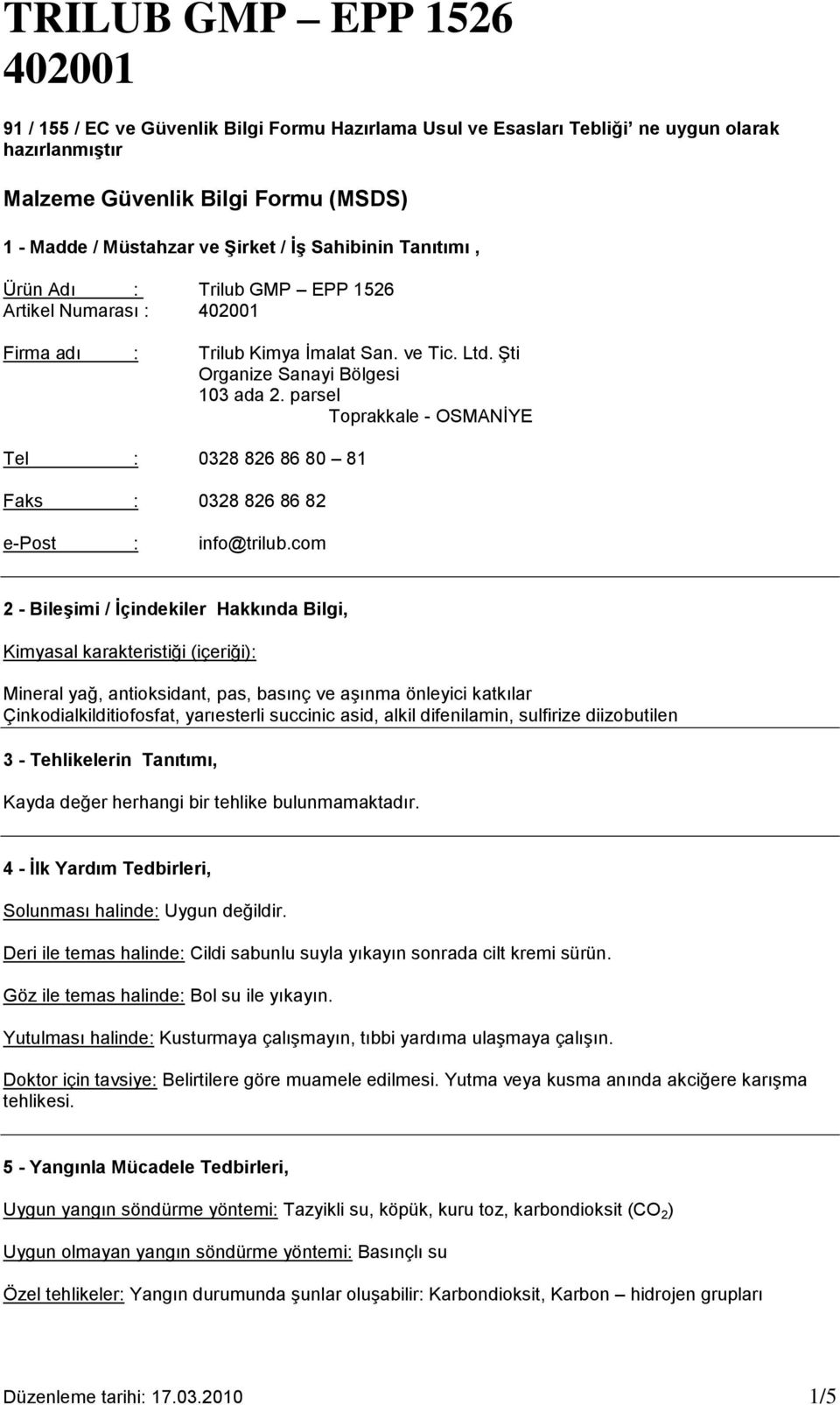 com 2 - Bileşimi / İçindekiler Hakkında Bilgi, Kimyasal karakteristiği (içeriği): Mineral yağ, antioksidant, pas, basınç ve aşınma önleyici katkılar Çinkodialkilditiofosfat, yarıesterli succinic